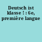 Deutsch ist klasse ! : 6e, première langue