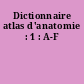 Dictionnaire atlas d'anatomie : 1 : A-F