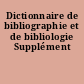 Dictionnaire de bibliographie et de bibliologie Supplément