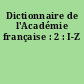 Dictionnaire de l'Académie française : 2 : I-Z