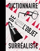Dictionnaire de l'objet surréaliste : [exposition, Paris, Musée national d'art moderne, Centre Pompidou, 30 octobre 2013-3 mars 2014]