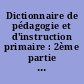 Dictionnaire de pédagogie et d'instruction primaire : 2ème partie : Tome second