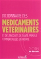 Dictionnaire des médicaments vétérinaires et des produits de santé animale commercialisés en France, 2016