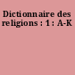 Dictionnaire des religions : 1 : A-K