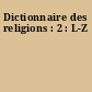 Dictionnaire des religions : 2 : L-Z