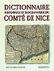 Dictionnaire historique et biographique du comté de Nice : hommes et événements, droit et institutions,art et culture, lieux de mémoire