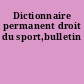 Dictionnaire permanent droit du sport,bulletin