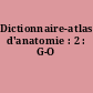 Dictionnaire-atlas d'anatomie : 2 : G-O