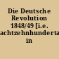 Die Deutsche Revolution 1848/49 [i.e. achtzehnhundertachtundvierzig/neunundvierzig] in Augenzeugenberichten