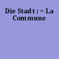 Die Stadt : = La Commune