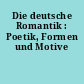 Die deutsche Romantik : Poetik, Formen und Motive