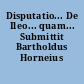 Disputatio... De Ileo... quam... Submittit Bartholdus Horneius