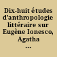 Dix-huit études d'anthropologie littéraire sur Eugène Ionesco, Agatha Christie, Marguerite Duras...