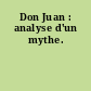 Don Juan : analyse d'un mythe.