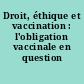 Droit, éthique et vaccination : l'obligation vaccinale en question
