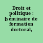Droit et politique : [séminaire de formation doctoral, 1991-1992]