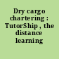 Dry cargo chartering : TutorShip , the distance learning programme