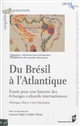 Du Brésil à l'Atlantique : essais pour une histoire des échanges culturels internationaux : mélanges offerts à Guy Martinière