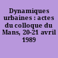Dynamiques urbaines : actes du colloque du Mans, 20-21 avril 1989