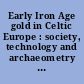 Early Iron Age gold in Celtic Europe : society, technology and archaeometry : proceedings of the international congress held in Toulouse, France, 11-14 March 2015