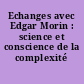 Echanges avec Edgar Morin : science et conscience de la complexité