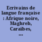 Ecrivains de langue française : Afrique noire, Maghreb, Caraïbes, Océan Indien