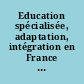 Education spécialisée, adaptation, intégration en France et au Québec