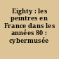 Eighty : les peintres en France dans les années 80 : cybermusée