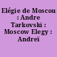 Elégie de Moscou : Andre Tarkovski : Moscow Elegy : Andreï Tarkovski