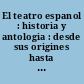 El teatro espanol : historia y antologia : desde sus origines hasta el siglo XIX : 5 : El teatro espanol del siglo XVIII