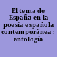 El tema de España en la poesía española contemporánea : antología