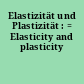 Elastizität und Plastizität : = Elasticity and plasticity