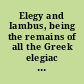 Elegy and Iambus, being the remains of all the Greek elegiac and iambic poets, from Callinus to Crates, excepting the choliambic writers, with the Anacreontea, in 2 volumes : 1