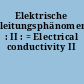 Elektrische leitungsphänomene : II : = Electrical conductivity II