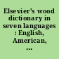 Elsevier's wood dictionary in seven languages : English, American, French, Spanish, Italian, Swedish, Dutch and German : 1. Commercial and botanical nomenclature of world timbers sources of supply