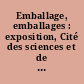 Emballage, emballages : exposition, Cité des sciences et de l'industrie de la Villette, Paris, du 22 novembre 1994 au 27 août 1995]
