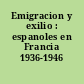 Emigracion y exilio : espanoles en Francia 1936-1946