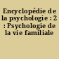 Encyclopédie de la psychologie : 2 : Psychologie de la vie familiale