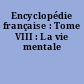 Encyclopédie française : Tome VIII : La vie mentale