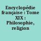 Encyclopédie française : Tome XIX : Philosophie, religion