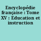 Encyclopédie française : Tome XV : Education et instruction