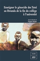 Enseigner le génocide des Tutsi au Rwanda de la fin du collège à l'université
