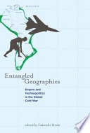 Entangled geographies : empire and technopolitics in the global Cold War