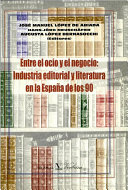 Entre el ocio y el negocio : industria editorial y literatura en la España de los 90