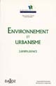 Environnement et urbanisme : textes de référence, jurisprudence, commentaires