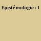Epistémologie : I