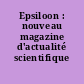 Epsiloon : nouveau magazine d'actualité scientifique