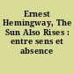 Ernest Hemingway, The Sun Also Rises : entre sens et absence