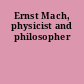 Ernst Mach, physicist and philosopher
