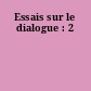 Essais sur le dialogue : 2